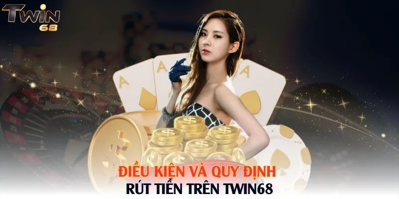 Điều kiện và quy định rút tiền trên Twin68