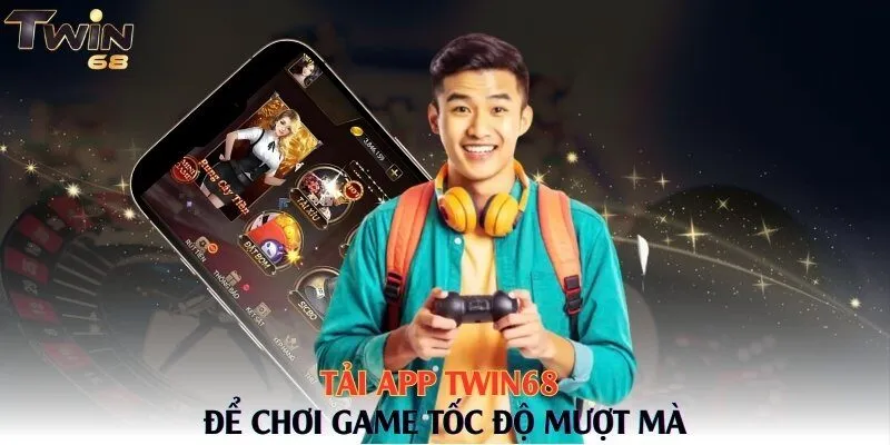 Tải app Twin68 để chơi game tốc độ mượt mà
