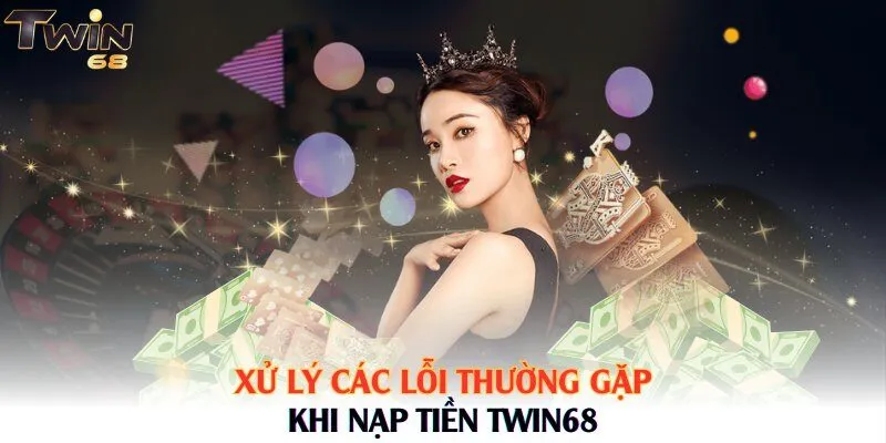 Xử lý các lỗi thường gặp khi nạp tiền Twin68