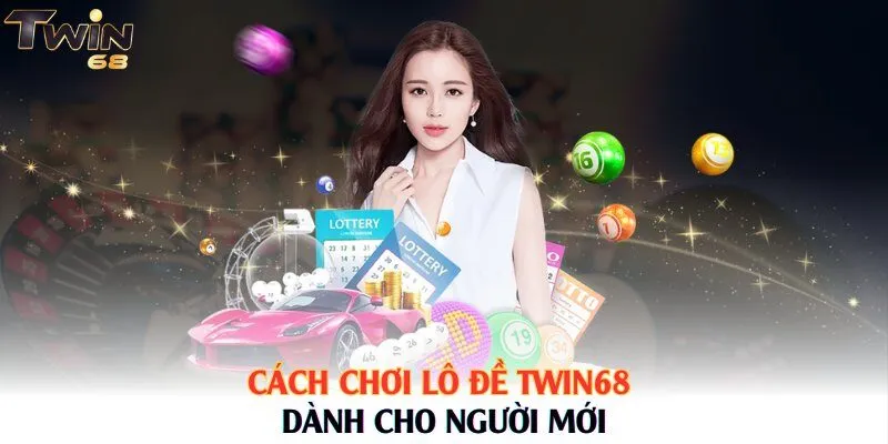 Cách chơi lô đề Twin68 dành cho người mới
