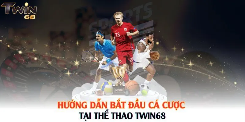 Hướng dẫn bắt đầu cá cược tại Thể Thao Twin68