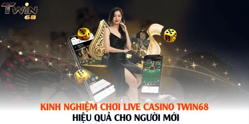 Kinh nghiệm chơi Live Casino Twin68 hiệu quả cho người mới