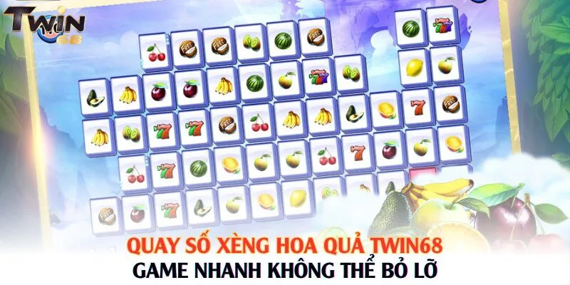 Quay Số Xèng Hoa Quả Twin68 - Game Nhanh Không Thể Bỏ Lỡ