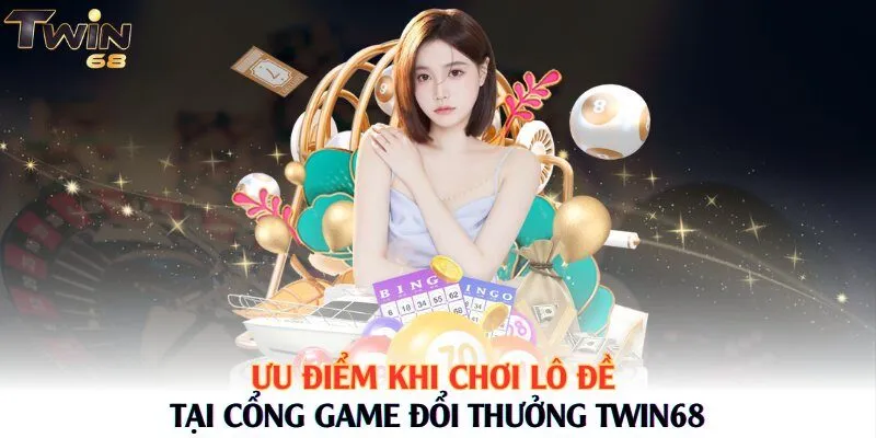 Ưu điểm khi chơi lô đề tại cổng game đổi thưởng Twin68